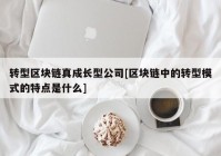 转型区块链真成长型公司[区块链中的转型模式的特点是什么]