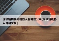 区块链物联网机器人有哪些公司[区块链机器人自动交易]