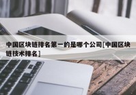 中国区块链排名第一的是哪个公司[中国区块链技术排名]