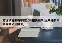 做区块链的有哪些公司相关股票[区块链技术最好的公司股票]