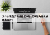 为什么现在公司拥抱区块链[区块链为什么被国家支持]