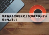 肇庆有多少区块链公司上市[肇庆有多少区块链公司上市了]