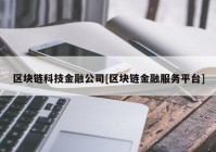 区块链科技金融公司[区块链金融服务平台]