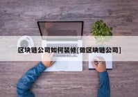 区块链公司如何装修[做区块链公司]